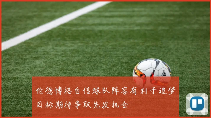 伦德博格自信球队阵容有利于追梦目标期待争取先发机会